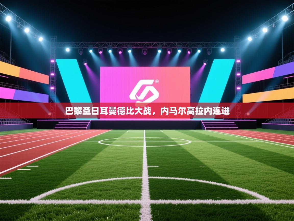 巴黎圣日耳曼德比大战,内马尔高拉内连进 第1张