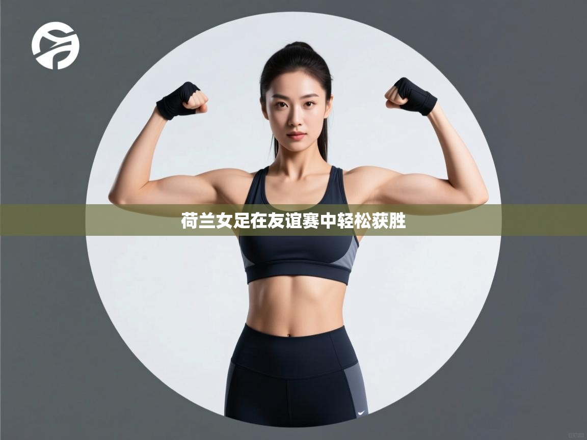 荷兰女足在友谊赛中轻松获胜 第1张