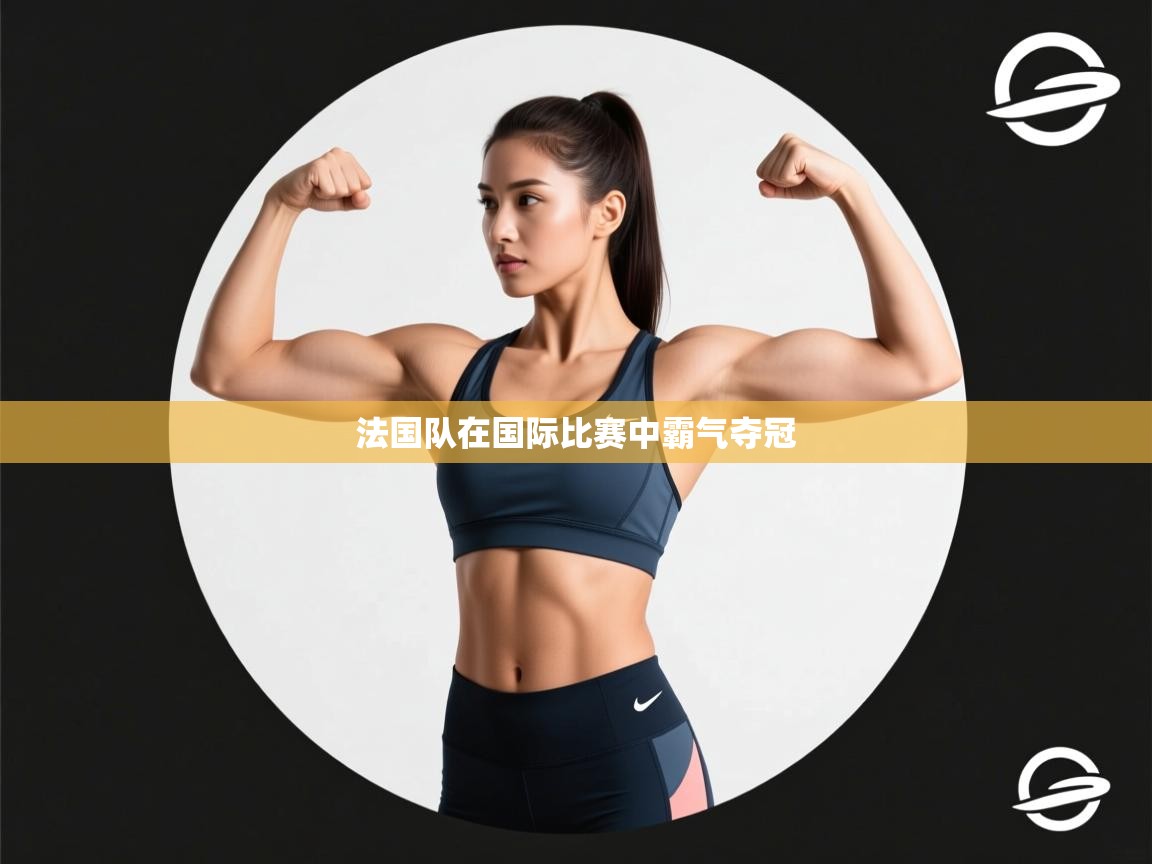 法国队在国际比赛中霸气夺冠 第2张