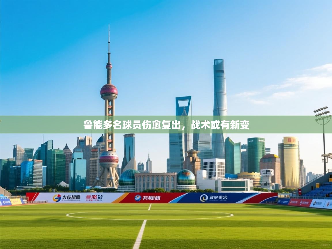 鲁能多名球员伤愈复出,战术或有新变 第2张