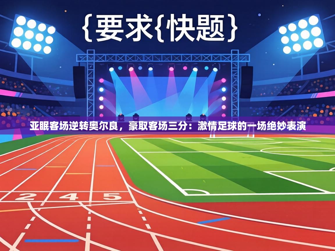 亚眠客场逆转奥尔良，豪取客场三分：激情足球的一场绝妙表演  第2张